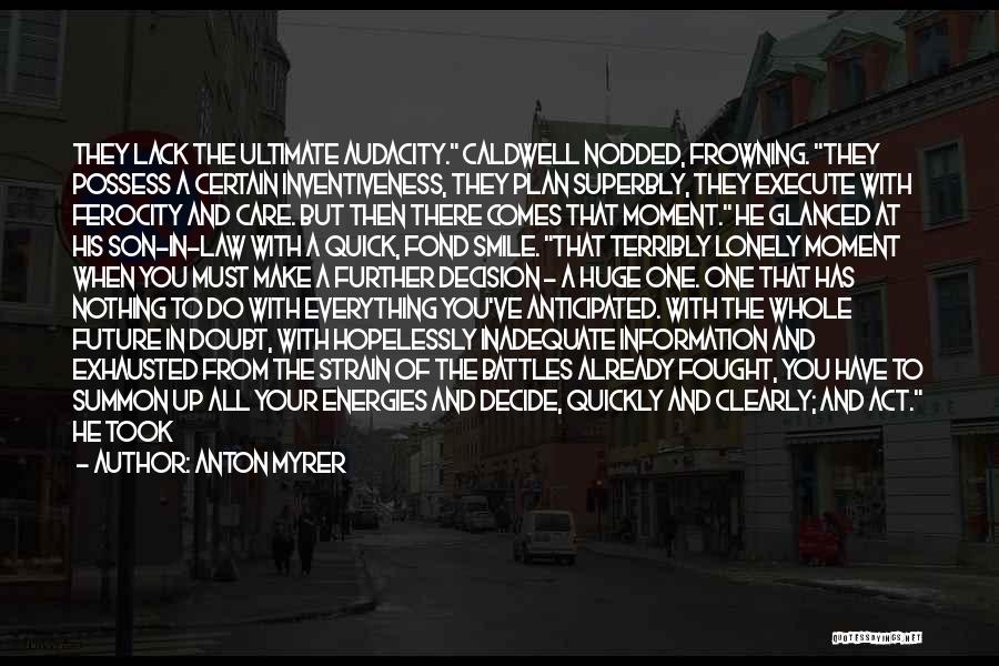 Anton Myrer Quotes: They Lack The Ultimate Audacity. Caldwell Nodded, Frowning. They Possess A Certain Inventiveness, They Plan Superbly, They Execute With Ferocity