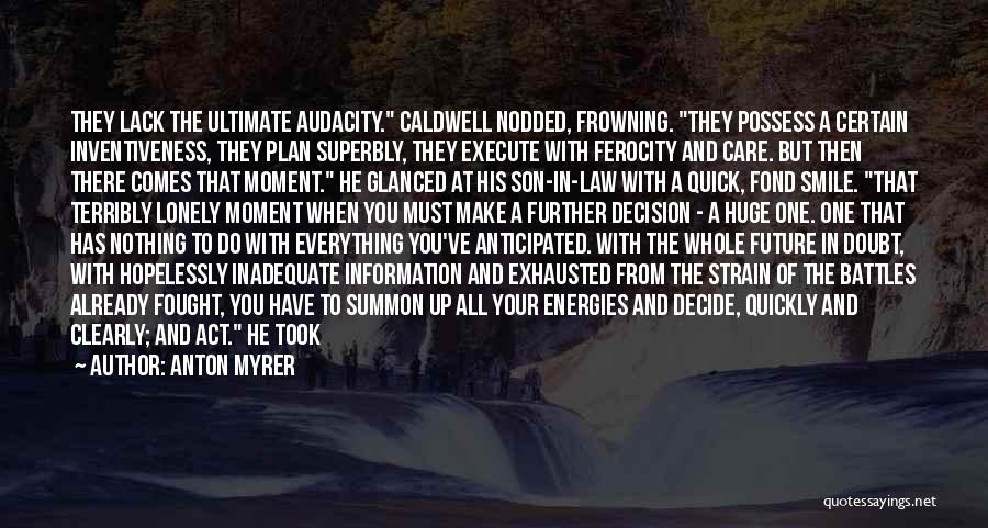 Anton Myrer Quotes: They Lack The Ultimate Audacity. Caldwell Nodded, Frowning. They Possess A Certain Inventiveness, They Plan Superbly, They Execute With Ferocity