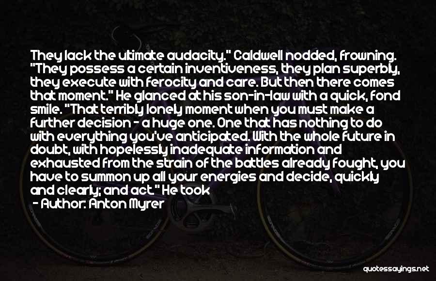 Anton Myrer Quotes: They Lack The Ultimate Audacity. Caldwell Nodded, Frowning. They Possess A Certain Inventiveness, They Plan Superbly, They Execute With Ferocity