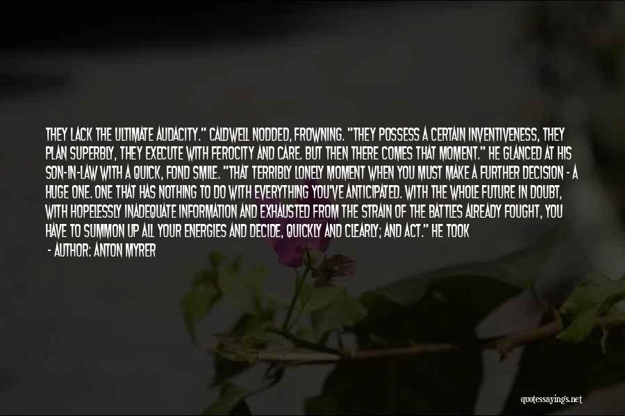 Anton Myrer Quotes: They Lack The Ultimate Audacity. Caldwell Nodded, Frowning. They Possess A Certain Inventiveness, They Plan Superbly, They Execute With Ferocity