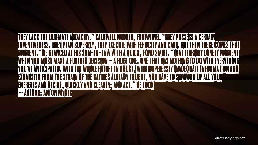 Anton Myrer Quotes: They Lack The Ultimate Audacity. Caldwell Nodded, Frowning. They Possess A Certain Inventiveness, They Plan Superbly, They Execute With Ferocity