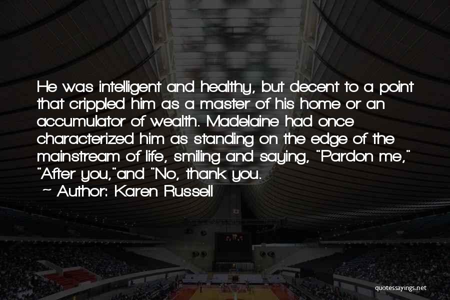 Karen Russell Quotes: He Was Intelligent And Healthy, But Decent To A Point That Crippled Him As A Master Of His Home Or