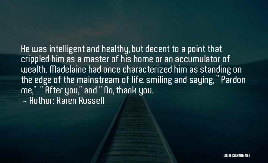 Karen Russell Quotes: He Was Intelligent And Healthy, But Decent To A Point That Crippled Him As A Master Of His Home Or