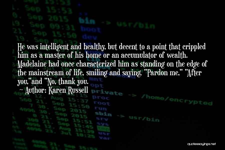 Karen Russell Quotes: He Was Intelligent And Healthy, But Decent To A Point That Crippled Him As A Master Of His Home Or