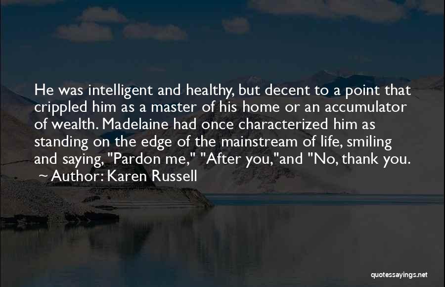 Karen Russell Quotes: He Was Intelligent And Healthy, But Decent To A Point That Crippled Him As A Master Of His Home Or