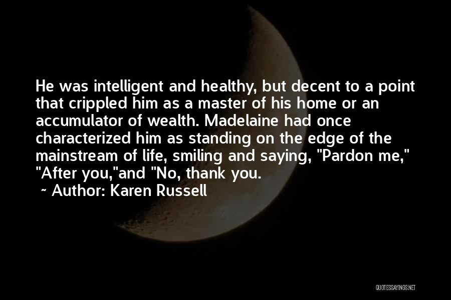 Karen Russell Quotes: He Was Intelligent And Healthy, But Decent To A Point That Crippled Him As A Master Of His Home Or