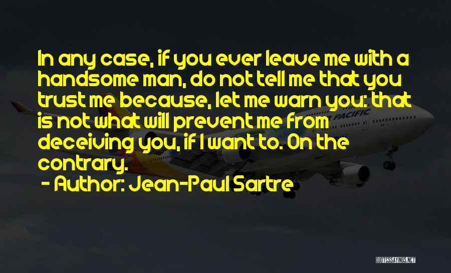 Jean-Paul Sartre Quotes: In Any Case, If You Ever Leave Me With A Handsome Man, Do Not Tell Me That You Trust Me