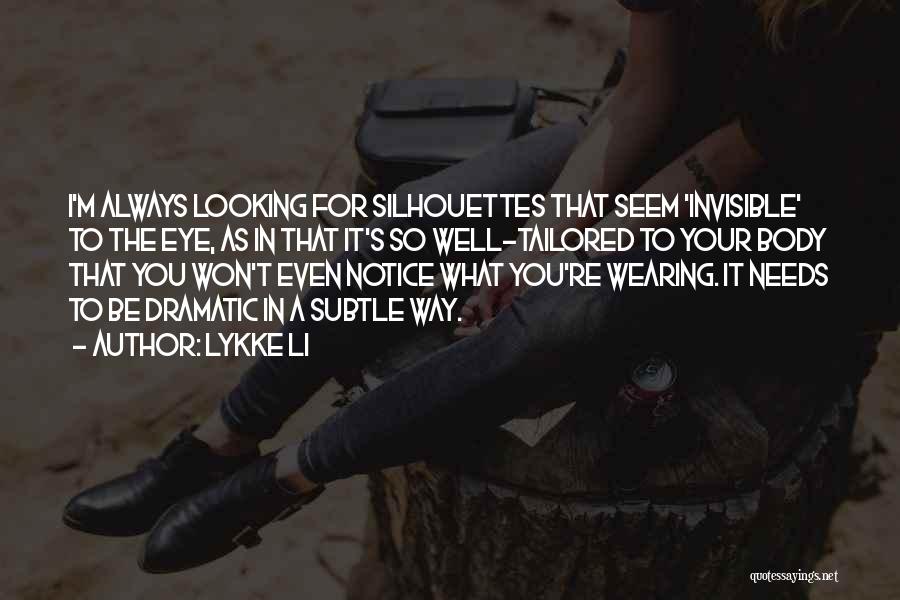 Lykke Li Quotes: I'm Always Looking For Silhouettes That Seem 'invisible' To The Eye, As In That It's So Well-tailored To Your Body