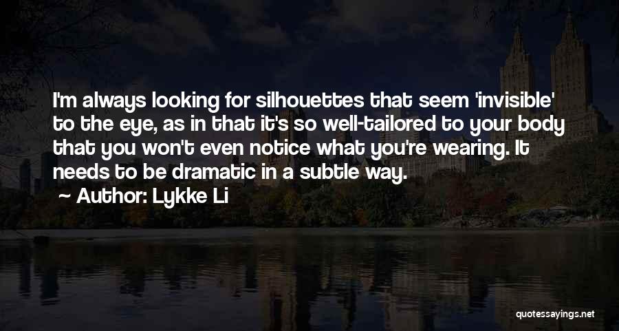 Lykke Li Quotes: I'm Always Looking For Silhouettes That Seem 'invisible' To The Eye, As In That It's So Well-tailored To Your Body