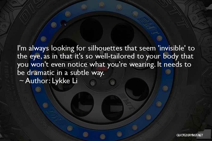 Lykke Li Quotes: I'm Always Looking For Silhouettes That Seem 'invisible' To The Eye, As In That It's So Well-tailored To Your Body