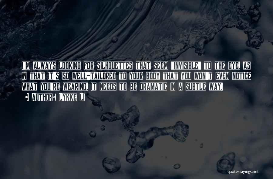 Lykke Li Quotes: I'm Always Looking For Silhouettes That Seem 'invisible' To The Eye, As In That It's So Well-tailored To Your Body