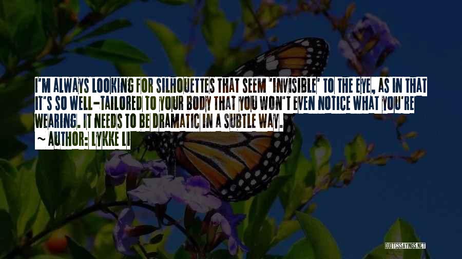 Lykke Li Quotes: I'm Always Looking For Silhouettes That Seem 'invisible' To The Eye, As In That It's So Well-tailored To Your Body