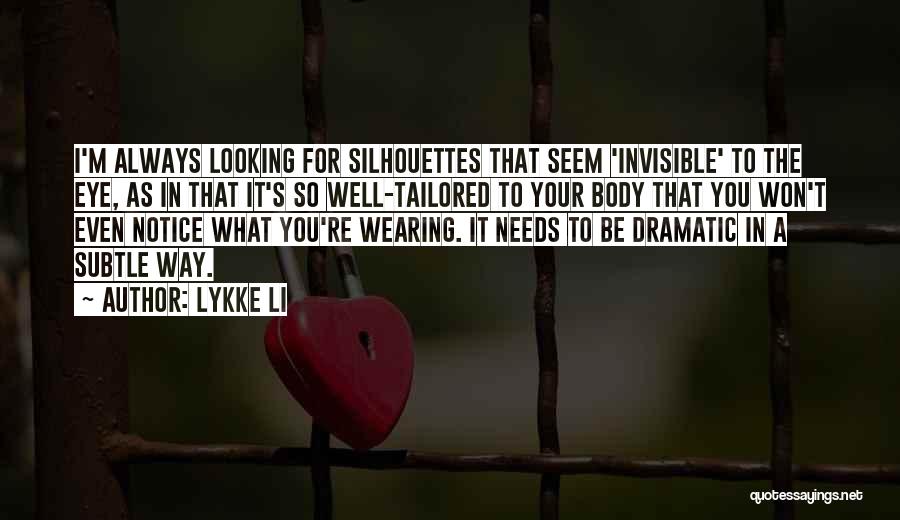 Lykke Li Quotes: I'm Always Looking For Silhouettes That Seem 'invisible' To The Eye, As In That It's So Well-tailored To Your Body