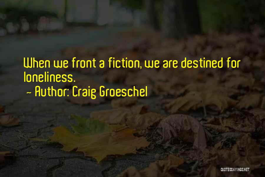 Craig Groeschel Quotes: When We Front A Fiction, We Are Destined For Loneliness.