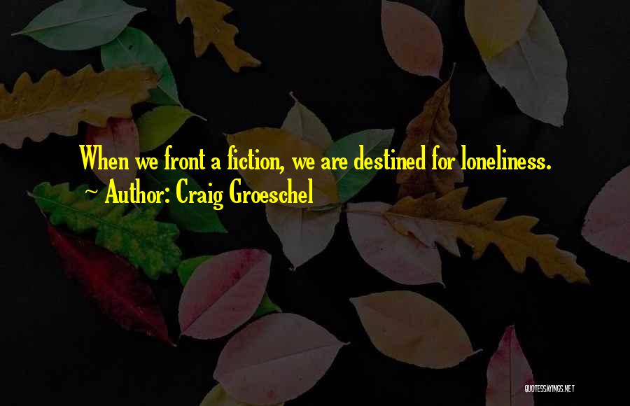 Craig Groeschel Quotes: When We Front A Fiction, We Are Destined For Loneliness.