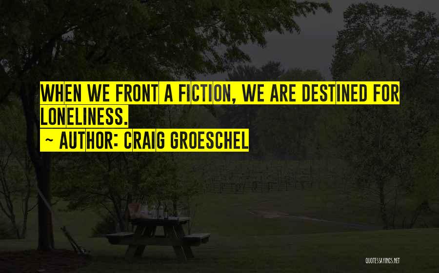 Craig Groeschel Quotes: When We Front A Fiction, We Are Destined For Loneliness.