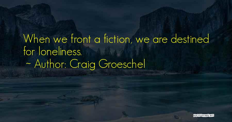 Craig Groeschel Quotes: When We Front A Fiction, We Are Destined For Loneliness.