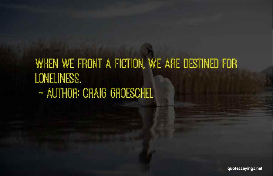 Craig Groeschel Quotes: When We Front A Fiction, We Are Destined For Loneliness.