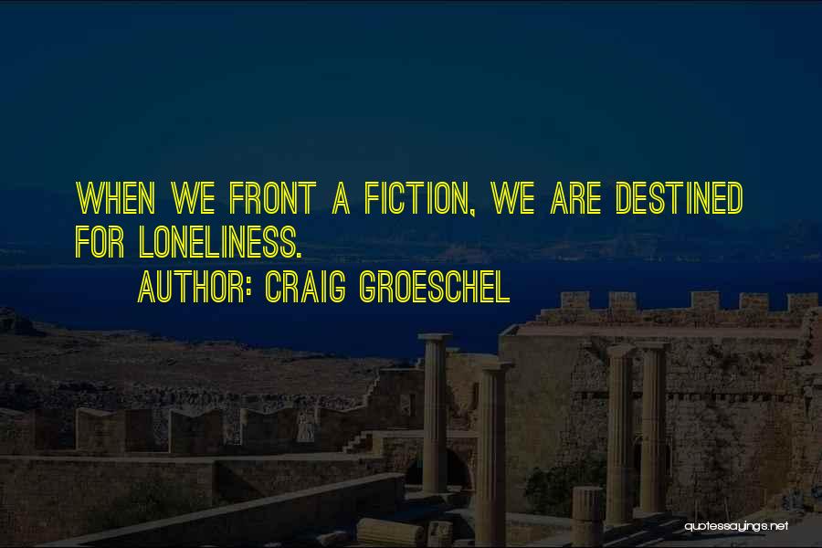 Craig Groeschel Quotes: When We Front A Fiction, We Are Destined For Loneliness.
