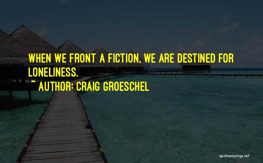 Craig Groeschel Quotes: When We Front A Fiction, We Are Destined For Loneliness.