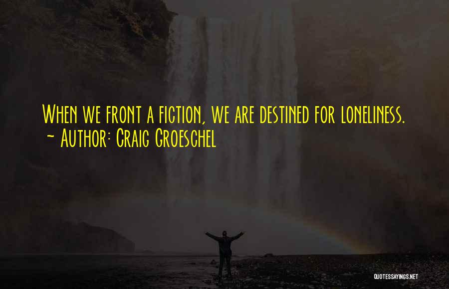 Craig Groeschel Quotes: When We Front A Fiction, We Are Destined For Loneliness.