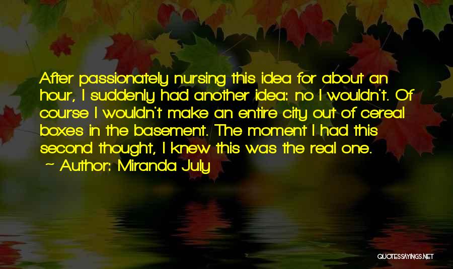 Miranda July Quotes: After Passionately Nursing This Idea For About An Hour, I Suddenly Had Another Idea: No I Wouldn't. Of Course I