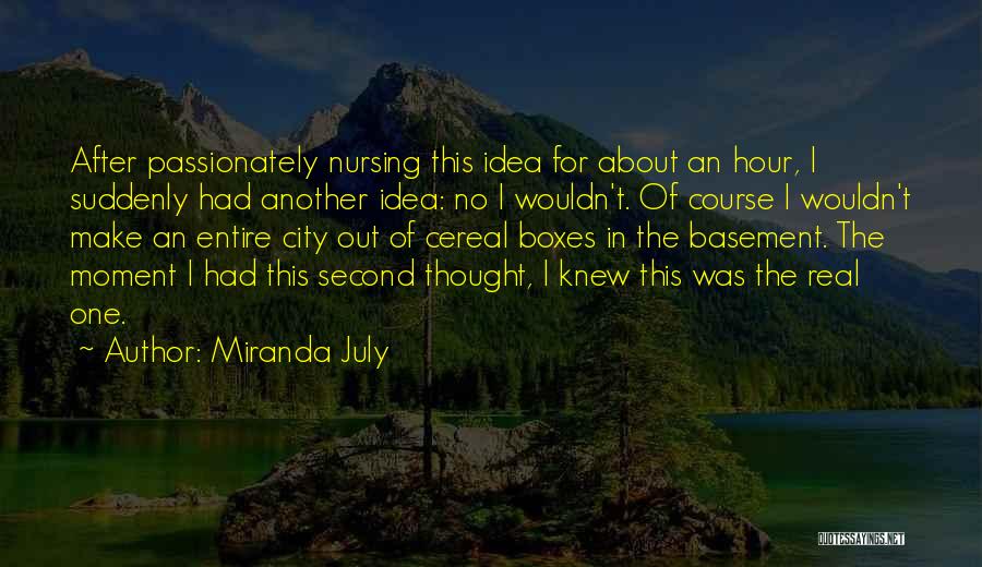 Miranda July Quotes: After Passionately Nursing This Idea For About An Hour, I Suddenly Had Another Idea: No I Wouldn't. Of Course I