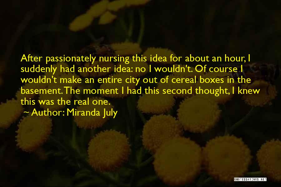 Miranda July Quotes: After Passionately Nursing This Idea For About An Hour, I Suddenly Had Another Idea: No I Wouldn't. Of Course I