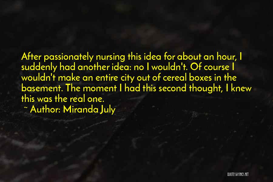Miranda July Quotes: After Passionately Nursing This Idea For About An Hour, I Suddenly Had Another Idea: No I Wouldn't. Of Course I