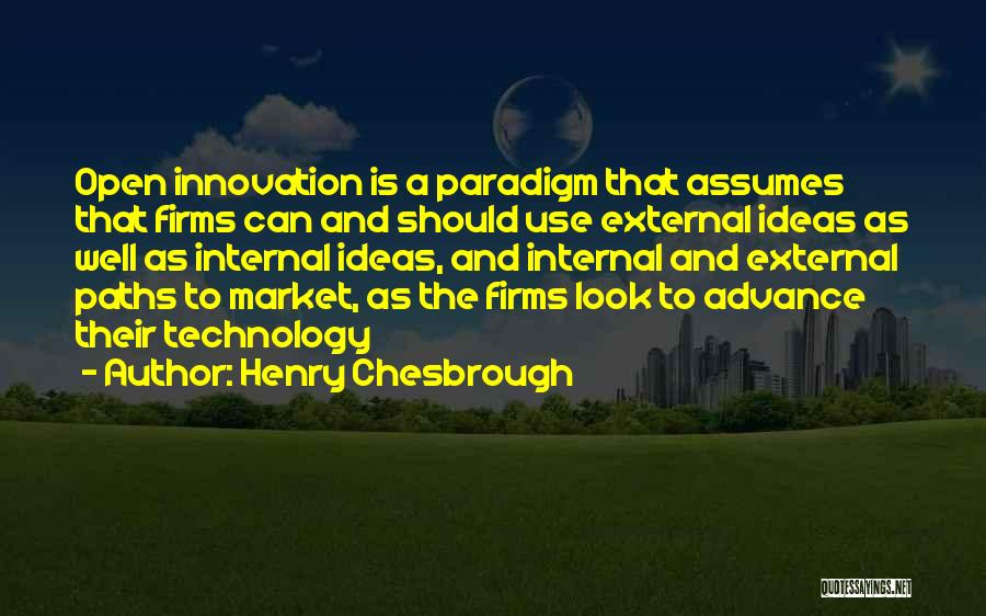 Henry Chesbrough Quotes: Open Innovation Is A Paradigm That Assumes That Firms Can And Should Use External Ideas As Well As Internal Ideas,