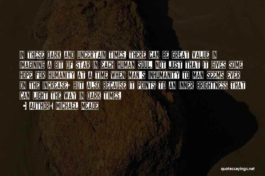 Michael Meade Quotes: In These Dark And Uncertain Times, There Can Be Great Value In Imagining A Bit Of Star In Each Human