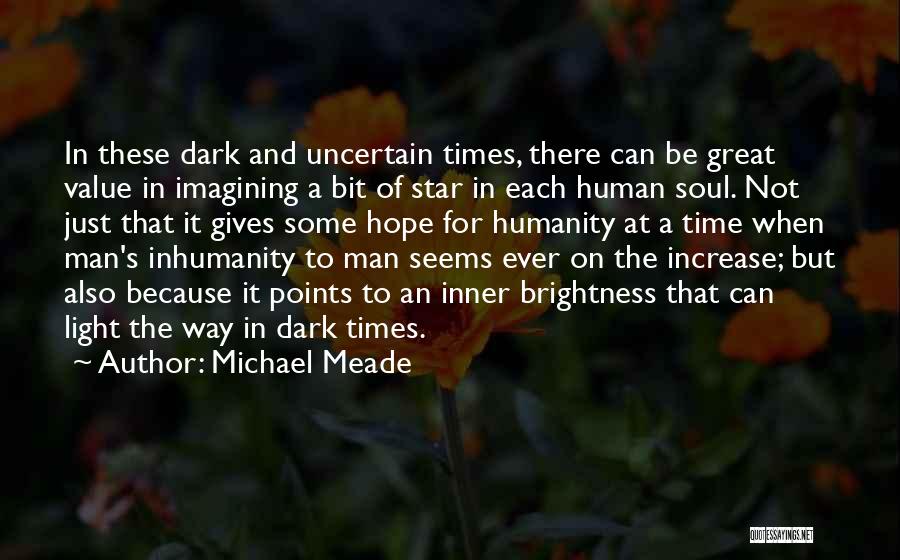 Michael Meade Quotes: In These Dark And Uncertain Times, There Can Be Great Value In Imagining A Bit Of Star In Each Human