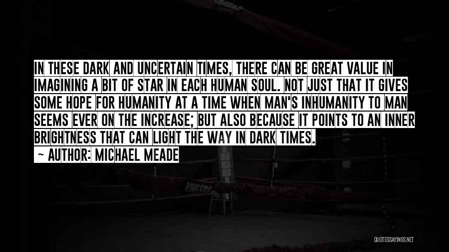 Michael Meade Quotes: In These Dark And Uncertain Times, There Can Be Great Value In Imagining A Bit Of Star In Each Human