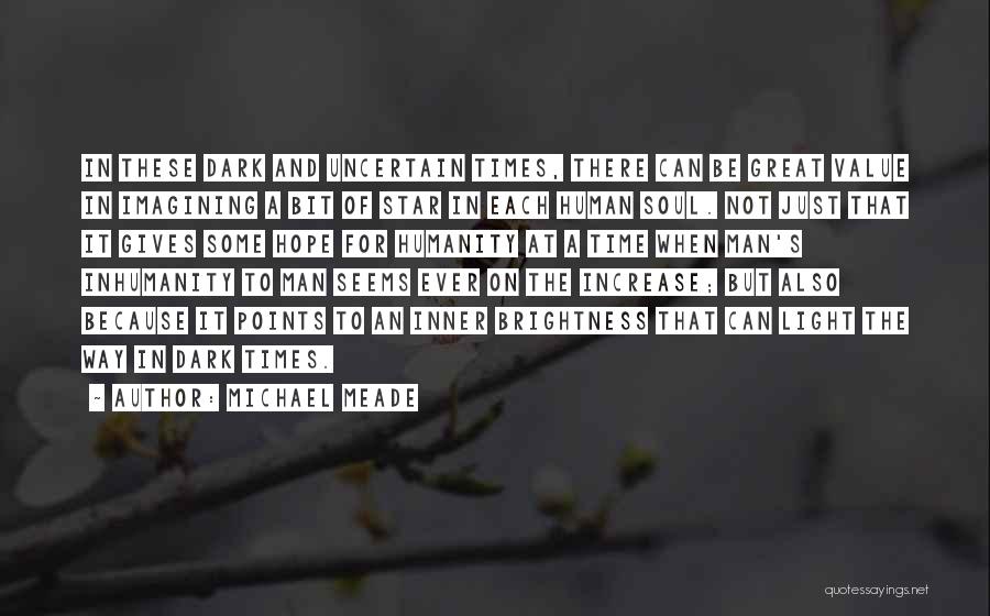 Michael Meade Quotes: In These Dark And Uncertain Times, There Can Be Great Value In Imagining A Bit Of Star In Each Human