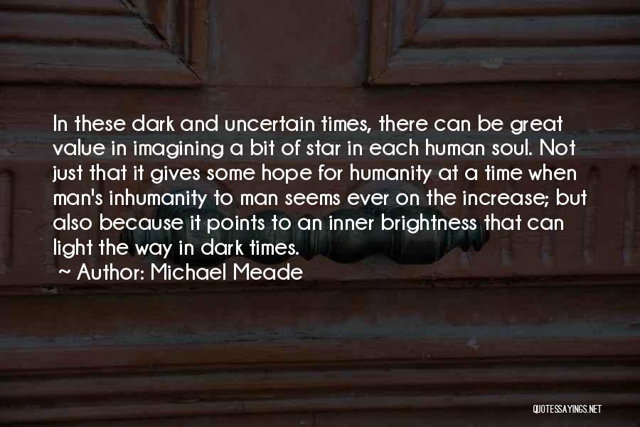 Michael Meade Quotes: In These Dark And Uncertain Times, There Can Be Great Value In Imagining A Bit Of Star In Each Human