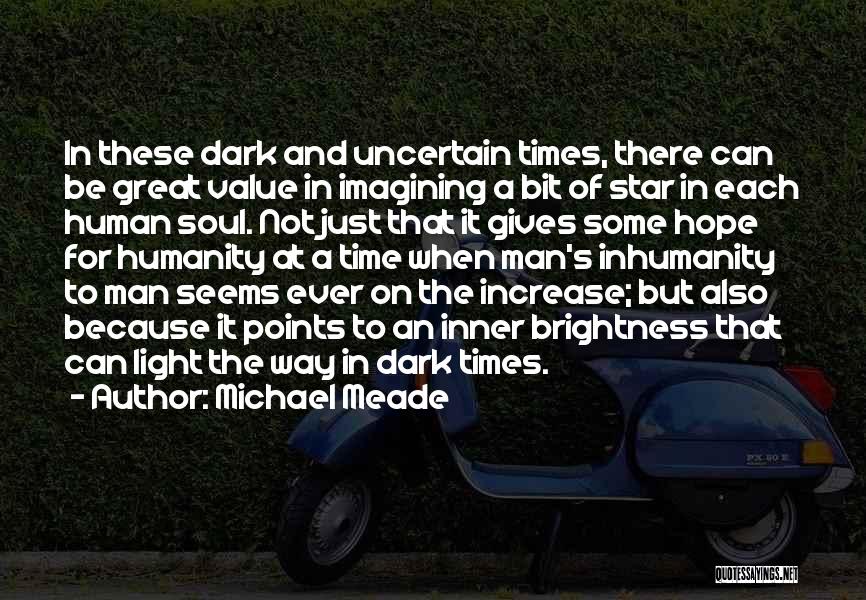 Michael Meade Quotes: In These Dark And Uncertain Times, There Can Be Great Value In Imagining A Bit Of Star In Each Human