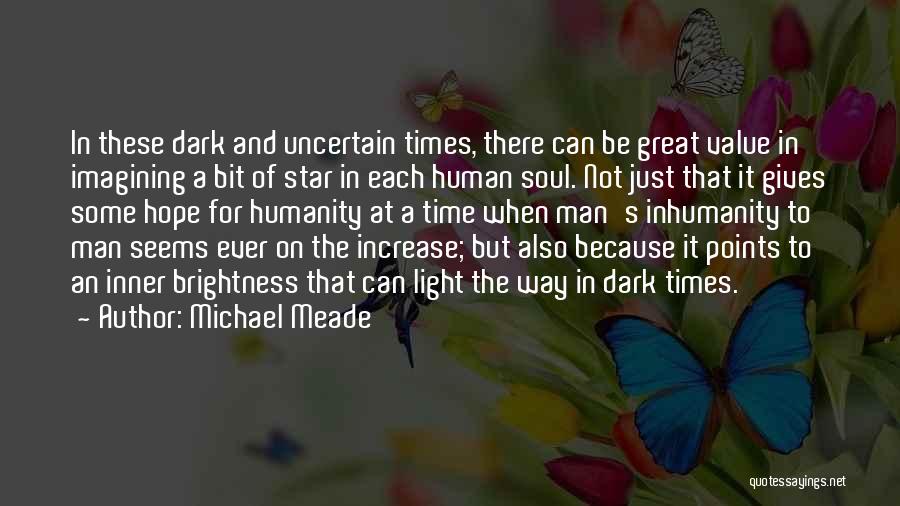 Michael Meade Quotes: In These Dark And Uncertain Times, There Can Be Great Value In Imagining A Bit Of Star In Each Human