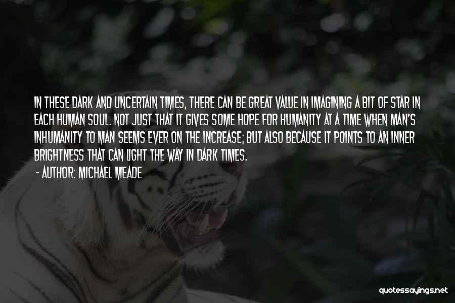 Michael Meade Quotes: In These Dark And Uncertain Times, There Can Be Great Value In Imagining A Bit Of Star In Each Human