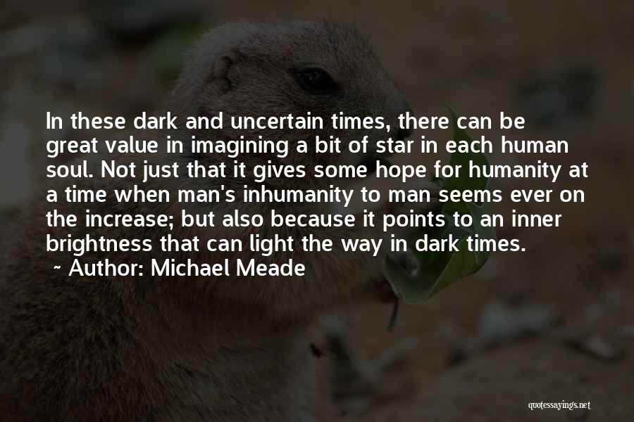 Michael Meade Quotes: In These Dark And Uncertain Times, There Can Be Great Value In Imagining A Bit Of Star In Each Human