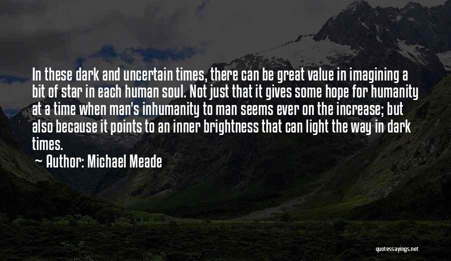 Michael Meade Quotes: In These Dark And Uncertain Times, There Can Be Great Value In Imagining A Bit Of Star In Each Human