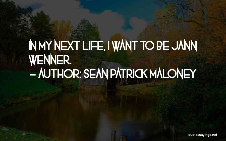 Sean Patrick Maloney Quotes: In My Next Life, I Want To Be Jann Wenner.