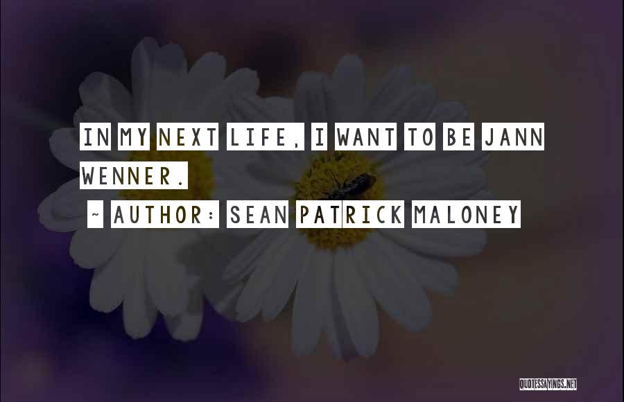 Sean Patrick Maloney Quotes: In My Next Life, I Want To Be Jann Wenner.