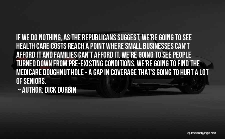 Dick Durbin Quotes: If We Do Nothing, As The Republicans Suggest, We're Going To See Health Care Costs Reach A Point Where Small