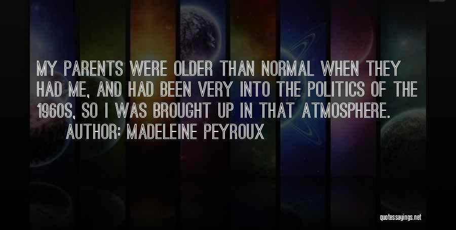 Madeleine Peyroux Quotes: My Parents Were Older Than Normal When They Had Me, And Had Been Very Into The Politics Of The 1960s,