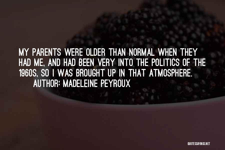 Madeleine Peyroux Quotes: My Parents Were Older Than Normal When They Had Me, And Had Been Very Into The Politics Of The 1960s,