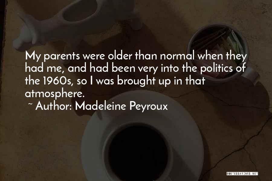Madeleine Peyroux Quotes: My Parents Were Older Than Normal When They Had Me, And Had Been Very Into The Politics Of The 1960s,