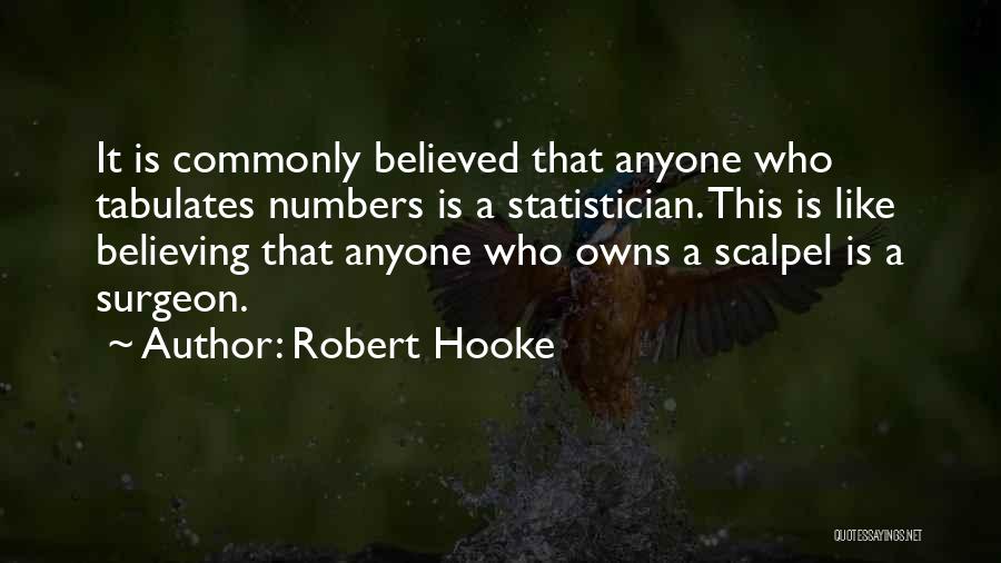 Robert Hooke Quotes: It Is Commonly Believed That Anyone Who Tabulates Numbers Is A Statistician. This Is Like Believing That Anyone Who Owns