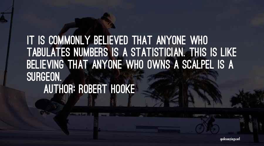 Robert Hooke Quotes: It Is Commonly Believed That Anyone Who Tabulates Numbers Is A Statistician. This Is Like Believing That Anyone Who Owns