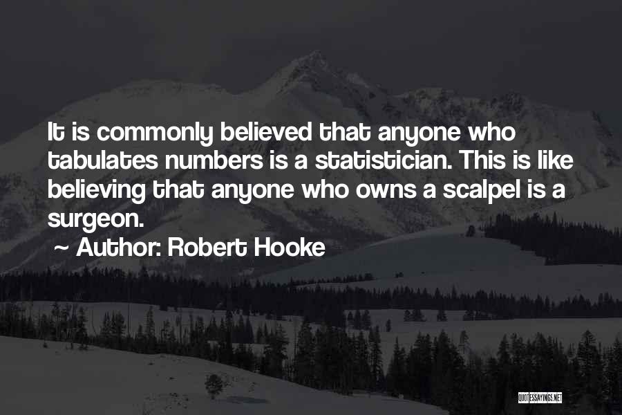 Robert Hooke Quotes: It Is Commonly Believed That Anyone Who Tabulates Numbers Is A Statistician. This Is Like Believing That Anyone Who Owns