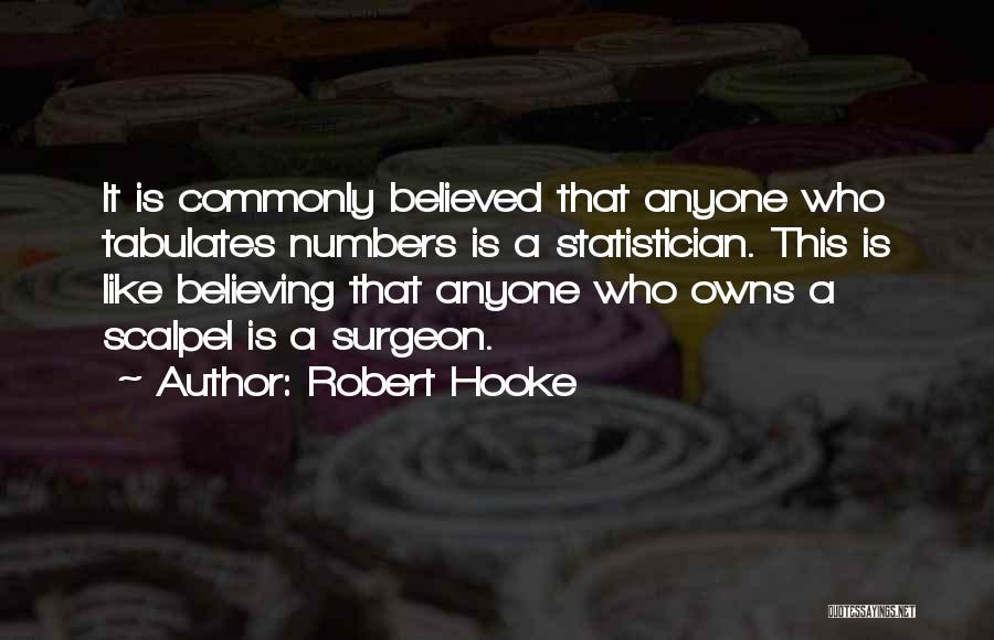 Robert Hooke Quotes: It Is Commonly Believed That Anyone Who Tabulates Numbers Is A Statistician. This Is Like Believing That Anyone Who Owns